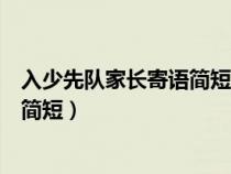 入少先队家长寄语简短真实一点怎么写（入少先队家长寄语简短）