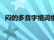 闷的多音字组词组词语（闷的多音字组词）