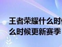 王者荣耀什么时候更新赛季33（王者荣耀什么时候更新赛季）