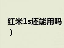 红米1s还能用吗（红米1S电信版能用4G卡吗）