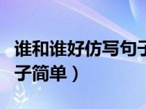 谁和谁好仿写句子简单一些（谁和谁好仿写句子简单）