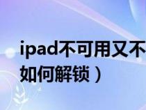 ipad不可用又不想刷机怎么办（iPad已停用如何解锁）