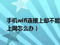 手机wifi连接上却不能上网怎么办（手机wifi连接上但不能上网怎么办）