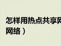 怎样用热点共享网络给电视（怎样用热点共享网络）