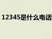 12345是什么电话热线（12345是什么电话）