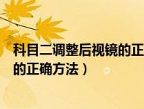 科目二调整后视镜的正确方法没有按钮（科目二调整后视镜的正确方法）