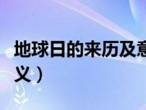 地球日的来历及意义英文（地球日的来历及意义）