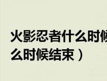 火影忍者什么时候结束无限月读（火影忍者什么时候结束）