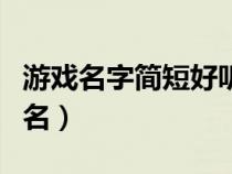 游戏名字简短好听情侣（游戏名字简单情侣网名）