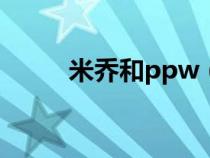 米乔和ppw（米乔结局离世了么）