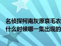 名侦探柯南灰原哀毛衣脱线是哪一集（名侦探柯南中灰原是什么时候哪一集出现的）