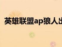 英雄联盟ap狼人出装怎么样（ap狼人出装）