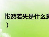 怅然若失是什么意思啊（怅然若失是什么意思）