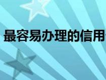 最容易办理的信用卡（怎么申请信用卡最快）