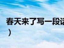 春天来了写一段话排比句（春天来了写一段话）