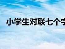 小学生对联七个字（简单小学一年级对联）