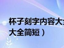 杯子刻字内容大全简短 浪漫（杯子刻字内容大全简短）