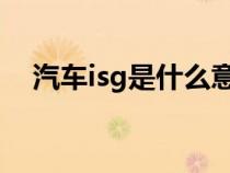 汽车isg是什么意思（汽车is是什么意思）