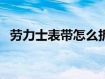 劳力士表带怎么拆掉（劳力士表带怎么拆）