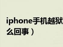 iphone手机越狱是怎么回事?（苹果越狱是怎么回事）