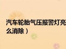 汽车轮胎气压报警灯亮怎么消除（汽车轮胎气压报警标志怎么消除）