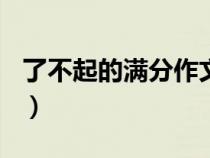 了不起的满分作文（了不起的突破作文600字）