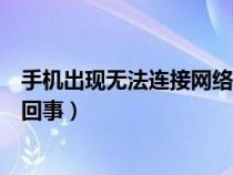 手机出现无法连接网络怎么回事（手机无法连接网络是怎么回事）