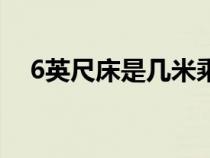 6英尺床是几米乘几米（6英尺床是多大）