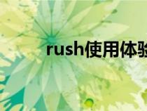 rush使用体验（rush使用的技巧）