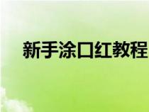 新手涂口红教程日常（新手涂口红教程）