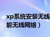 xp系统安装无线网络连接（电脑装上xp后不能无线网络）