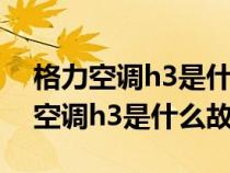 格力空调h3是什么故障如何复位视频（格力空调h3是什么故障）