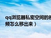 qq浏览器私密空间的视频怎么删除（qq浏览器私密空间视频怎么移出来）