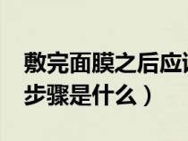 敷完面膜之后应该干什么?（敷完面膜后护肤步骤是什么）