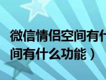 微信情侣空间有什么功能和用途（微信情侣空间有什么功能）