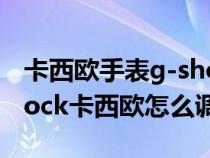 卡西欧手表g-shock系列怎么调指针（g一shock卡西欧怎么调指针）