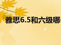 雅思6.5和六级哪个难（英语6级多少分过）