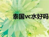 泰国vc水好吗（泰国vc水有激素吗）