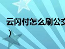 云闪付怎么刷公交车费（云闪付怎么刷公交车）