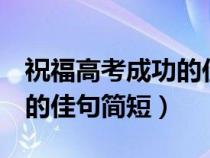 祝福高考成功的佳句简短8字（祝福高考成功的佳句简短）