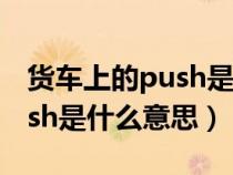 货车上的push是什么意思英语（货车上的push是什么意思）