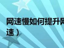 网速慢如何提升网速速度（网速慢如何提升网速）