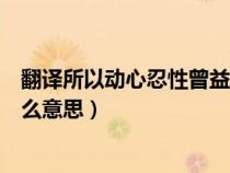 翻译所以动心忍性曾益其所不能（动心忍性曾益其所不能什么意思）