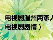 电视剧温州两家人剧情分集介绍（温州两家人电视剧剧情）