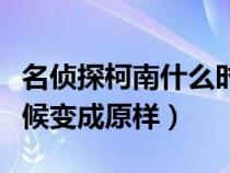 名侦探柯南什么时候完结（名侦探柯南什么时候变成原样）