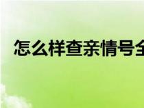 怎么样查亲情号全号（亲情号怎么查全号）