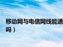 移动网与电信网线能通用吗知乎（移动网与电信网线能通用吗）