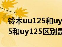 铃木uu125和uy125区别哪个好（铃木uu125和uy125区别是什么）