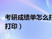 考研成绩单怎么打印成绩单（考研成绩单怎么打印）