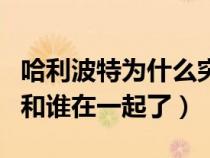 哈利波特为什么突然喜欢金妮（哈利波特最后和谁在一起了）